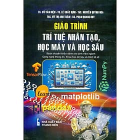 Giáo Trình Trí Tuệ Nhân Tạo, Học Máy Và Học Sâu (Sách Chuyên Khảo Dành Cho Sinh Viên Ngành Công Nghệ Thông Tin, Khoa Học Dữ Liệu Và Kinh Tế Số) - TS. Vũ Văn Hiệu, TS. Lê Khắc Định, ThS. Nguyễn Quỳnh Nga, ThS. Vũ Thị Anh Trâm, KS. Phạm Quang Huy - 