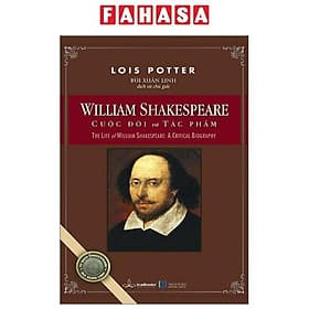 William Shakespeare - Cuộc Đời Và Tác Phẩm - The Life Of William Shakespeare - A Critical Biography - 