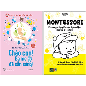 Combo 2Q: Chào Con! Ba Mẹ Đã Sẵn Sàng + Montessori – Phương Pháp Giáo Dục Toàn Diện Cho Trẻ 0-6 Tuổi - Chà