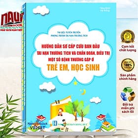 Sách Hướng Dẫn Sơ Cấp Cứu Ban Đầu Tai Nạn Thương Tích và Chẩn Đoán, Đièu Trị Một Số Bệnh Thường Gặp Ở Trẻ Em, Học Sinh - V2268T - 