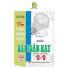 Tìm Chìa Khoá Vàng Giải Bài Toán Hay Lớp 8 - 9 - Dùng Chung Cho Các Bộ SGK Hiện Hành - Lê Hải Châu - Hồng Ân - Châu Sa