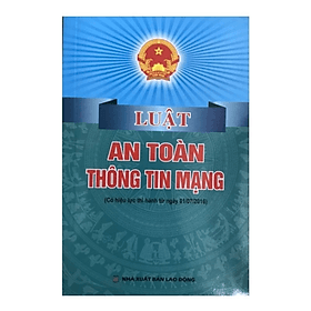 Luật an toàn thông tin mạng ( Có hiệu lực thi hành từ ngày 01/7/2016) - Quốc Hội - NXB Lao Động - An Thi