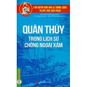 Quân Thủy Trong Hoạt Động Chống Ngoại Xâm - Nguyễn Việt (Chủ biên), Vũ Minh Giang, Nguyễn Mạnh Hùng - Minh Vũ