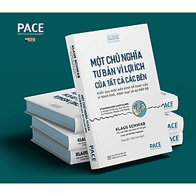 MỘT CHỦ NGHĨA TƯ BẢN VÌ LỢI ÍCH CỦA TẤT CẢ CÁC BÊN - Klaus Schwab, Peter Vanham - Dịch Nguyễn Việt Anh - PACE Books - Nguyễn Việt
