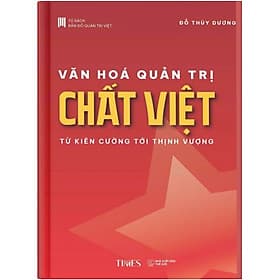 Văn Hóa Quản Trị Chất Việt: Từ Kiên cường tới Thịnh vượng - Tác giả Đỗ Thùy Dương - Dương Hoa