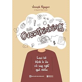Overthinking : Loại Bỏ Bệnh Lo Âu Và Suy Nghĩ Quá Nhiều