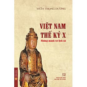 VIỆT NAM THẾ KỈ X – Những mảnh vỡ lịch sử - Trần Trọng Dương – NXB ĐHSP
