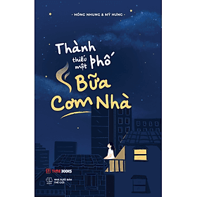 Sách Thành Phố Thiếu Một Bữa Cơm Nhà - Hồng Nhung & Mỹ Hưng - 