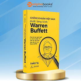 Chứng Khoán Việt Nam Dưới Lăng Kính Warren Buffett - Phân Tích Các Ngành Nghề Và Doanh Nghiệp Chủ Chốt Tại Việt Nam Theo Tiêu Chí Của Warren Buffett - Thảo Tạ - Alpha Books - Do