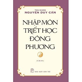 NHẬP MÔN TRIẾT HỌC ĐÔNG PHƯƠNG - Thu Giang Nguyễn Duy Cần - (bìa mềm) - Thu
