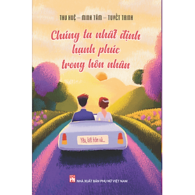 Sách Chúng Ta Nhất Định Hạnh Phúc Trong Hôn Nhân (Yêu, Kết Hôn Và…) - Nam Việt