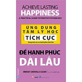 Ứng Dụng Tâm Lý Học - Tích Cực - Để Hạnh Phúc Dài Lâu - Hạ