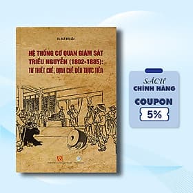 HỆ THỐNG CƠ QUAN GIÁM SÁT TRIỀU NGUYỄN (1802 – 1885) TỪ THIẾT CHẾ, ĐỊNH CHẾ ĐẾN THỰC TIẾN - Công ty cổ phần đầu tư phát triển Trường Phương
