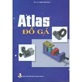 Atlas Đồ Gá (Sách dùng cho sinh viên cơ khí thuộc các hệ đào tạo) - NXB Bách Khoa Hà Nội