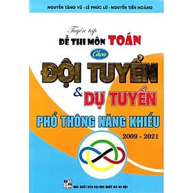 Tuyển Tập Đề Thi Môn Toán Chọn Đội Tuyển Và Dự Tuyển Phổ Thông Năng Khiếu 2009 - 2021 - Hồng Ân - An