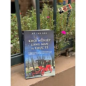 KHỞI NGHIỆP, LÃNG MẠN VÀ THỰC TẾ - Từ Những Câu Chuyện Thực Tế Đến Những Nguyên Lý Cơ Bản Của Khởi Nghiệp, Của Lãnh Đạo Và Quản Trị Doanh Nghiệp - Đỗ Cao Bảo - Thái Hà Books - 