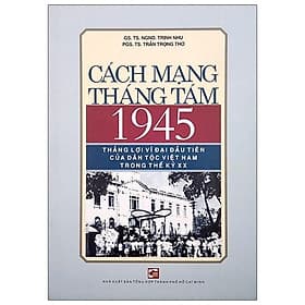 Sách Cách Mạng Tháng Tám 1945 - Thắng Lợi Vĩ Đại Đầu Tiên Của Dân Tộc Việt Nam Trong Thế Kỷ XX - 