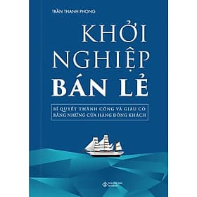 Khởi Nghiệp Bán Lẻ: Bí Quyết Thành Công Và Giàu Có Bằng Những Cửa Hàng Đông Khách - Do