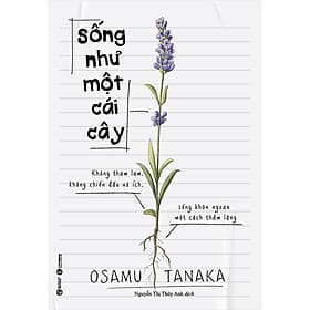 Sách Sống Như Một Cái Cây: Không Tham Lam, Không Chiến Đấu Vô Ích, Sống Khôn Ngoan Một Cách Thầm Lặng - Lâm Hà