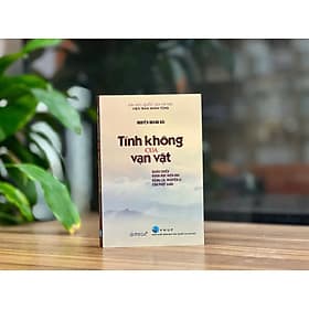 TÍNH KHÔNG CỦA VẠN VẬT: QUÁN CHIẾU KHOA HỌC HIỆN ĐẠI BẰNG CÁC NGUYÊN LÍ CỦA PHẬT GIÁO - Nguyễn Hoàng Hải - NXB Đại học Quốc gia Hà Nội - NG.UYÊN