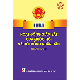 Luật Hoạt động giám sát của Quốc hội và Hội đồng nhân dân (hiện hành) (sửa đổi năm 2023) (bản in 2023) - Nhã Nam