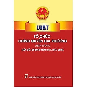 Luật Tổ Chức Chính Quyền Địa Phương (Hiện Hành) (Sửa Đổi, Bổ Sung Năm 2017, 2019, 2023) - Phương Phương