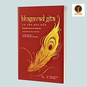 Bhagavad Gita Và Văn Bản Gốc - Những đối thoại siêu hình thiêng liêng - Sophia Ngô dịch, Hà Thủy Nguyên dịch - (bìa mềm) - 