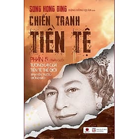 CHIẾN TRANH TIỀN TỆ - PHẦN 5 - TƯƠNG LAI CỦA TIỀN TỆ THẾ GIỚI BÌNH YÊN TRƯỚC GIÔNG BÃO – Song Hong Bing - Bách Việt - Bình