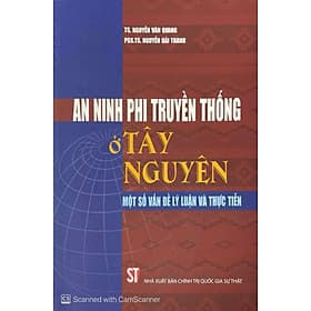 An Ninh Phi Truyền Thống ở Tây Nguyên - Nguyễn Văn Quang & Nguyễn Hải Thanh - NXB Chính Trị Quốc Gia - 