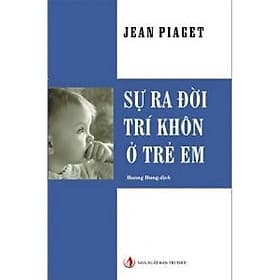 Sự Ra Đời Trí Khôn Ở Trẻ Em - Jean Piaget - NXB Tri Thức - Tri Thức
