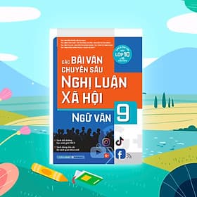 Sách Các Bài Văn Chuyên Sâu Nghị Luận Xã Hội Ngữ Văn Lớp 9 - Nhiều tác giả