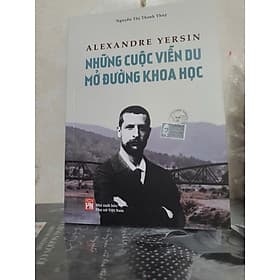 ALEXANDRE YERSIN Những cuộc viễn du mở đường khoa học - Nhã Nam