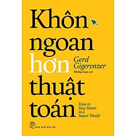 KHÔN NGOAN HƠN THUẬT TOÁN -  Gerd Gigerenzer – Khổng Loan dịch - NXB Trẻ
