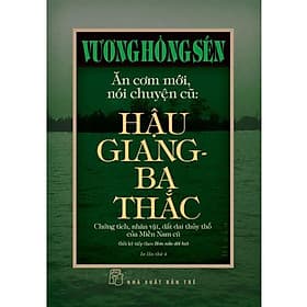 Ăn Cơm Mới, Nói Chuyện Cũ: Hậu Giang - Ba Thắc (Di cảo Vương Hồng Sển) - Di Di