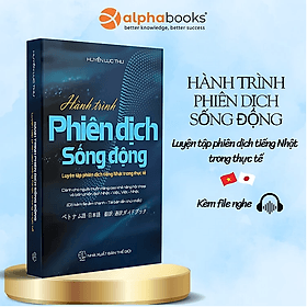 Hành Trình Phiên Dịch Sống Động - Luyện Tập Phiên Dịch Tiếng Nhật Trong Thực Tế (Huyền Lục Thư) - Hú