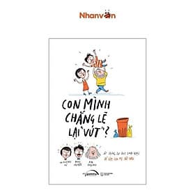 Con Mình Chẳng Lẽ Lại Vứt - Áp Dụng Tư Duy Linh Hoạt Để Làm Cha Mẹ Tốt Hơn - Linh Linh