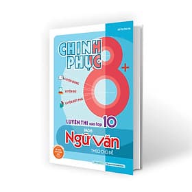 Chinh phục 8+ luyện thi vào lớp 10 môn Ngữ Văn theo chủ đề (sách ôn luyện cho các bộ sách giáo khóa mới) - Văn