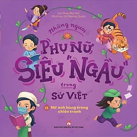 Những Người Phụ Nữ Siêu Ngầu Trong Sử Việt - Tập 2: Nữ Anh Hùng Trong Chiến Tranh - Việt An