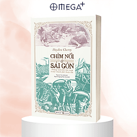 CHÌM NỔI Ở SÀI GÒN - Những Cảnh Đời Bần Cùng Ở Một Thành Phố Thuộc Địa - Haydon Cherry - Nguyễn Việt Anh, Nguyễn Quang Diệu hiệu đính - (bìa mềm) - 