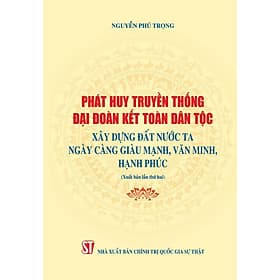 Phát huy truyền thống đại đoàn kết dân tộc xây dựng đất nước ta ngày càng giàu mạnh, văn minh hạnh phúc (Xuất bản lần thứ hai) bản in 2024
