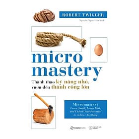 Micro Mastery - Thành thạo kỹ năng nhỏ, vươn đến thành công lớn - Tác Giả Robert Twigger - Robert Plomin