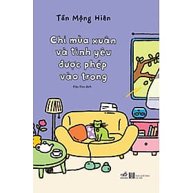 Chỉ Mùa Xuân Và Tình Yêu Được Phép Vào Trong - Nhã Nam