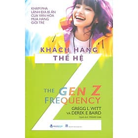 Khách Hàng Thế Hệ Z - Khám Phá Lãnh Địa Bí Ẩn Của Văn Hoá Mua Hàng Giới Trẻ - Gregg L. Witt, Derek E. Baird; Thanh Lam dịch - Thanh Hoa