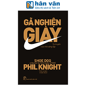 Gã Nghiện Giày - Tự Truyện Của Nhà Sáng Lập N.ike - Gã