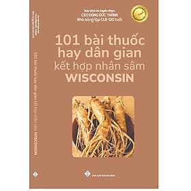 101 bài thuốc hay dân gian kết hợp nhân sâm Wisconsin - Đàn Thanh