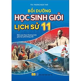Bồi Dưỡng Học Sinh Giỏi Lịch Sử 11 - Biên soạn theo chương trình GDPT mới - ndbooks - Trí