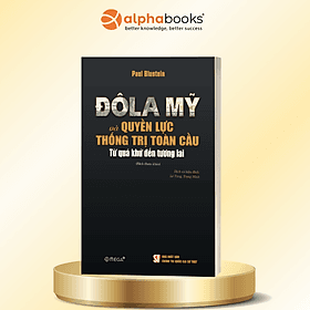Đô La Mỹ Và Quyền Lực Thống Trị Toàn Cầu - Từ Quá Khứ Đến Tương lai - Paul Blustein - Omega Plus - Paul Blustein