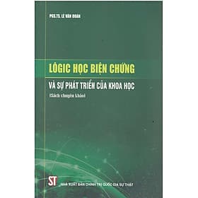 Lôgic Học Biện Chứng Và Sự Phát Triển Của Khoa Học (Sách Chuyên Khảo) - PGS. TS. Lê Văn Đoán - (bìa mềm) - TS Barbara De Angelis
