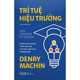 Trí Tuệ Hiệu Trưởng - Những Lời Khuyên Thiết Yếu Cho Các Nhà Lãnh Đạo Trường Học - Denry Machin - Thanh Minh dịch - (bìa mềm) - 