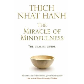 The Miracle Of Mindfulness: The Classic Guide to Meditation by the World's Most Revered Master